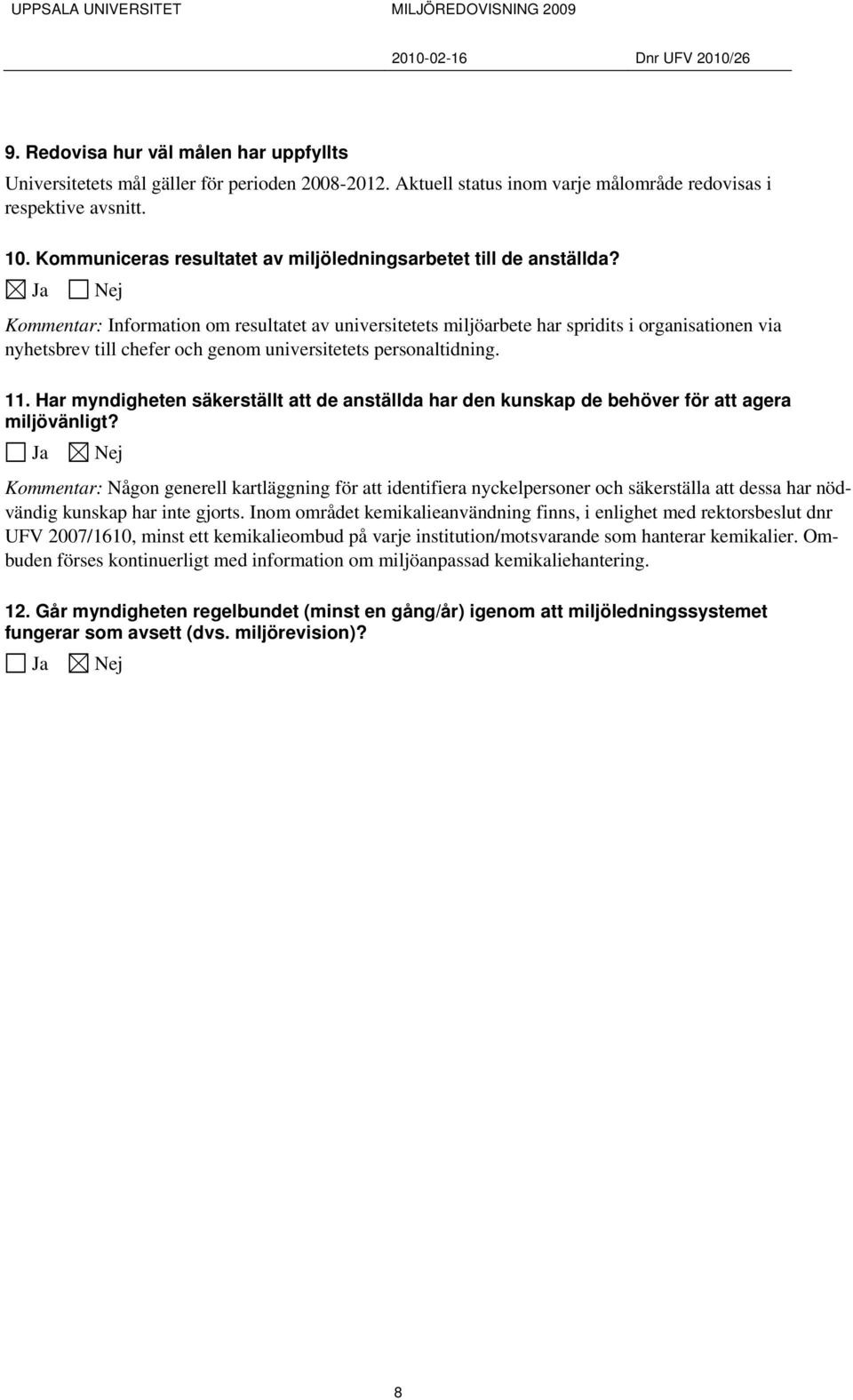 Ja Nej Kommentar: Information om resultatet av universitetets miljöarbete har spridits i organisationen via nyhetsbrev till chefer och genom universitetets personaltidning. 11.