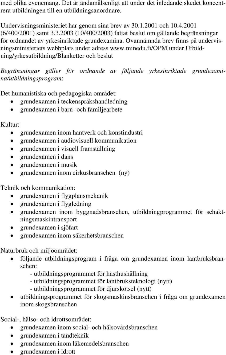 Ovannämnda brev finns på undervisningsministeriets webbplats under adress www.minedu.