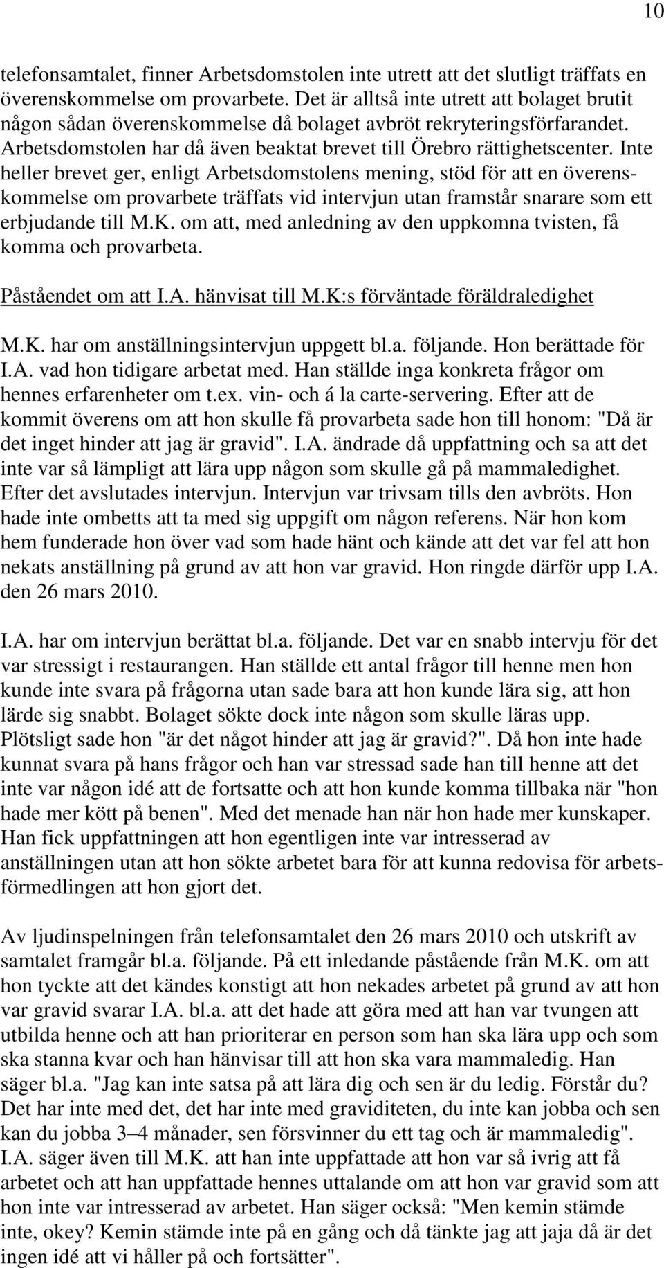 Inte heller brevet ger, enligt Arbetsdomstolens mening, stöd för att en överenskommelse om provarbete träffats vid intervjun utan framstår snarare som ett erbjudande till M.K.