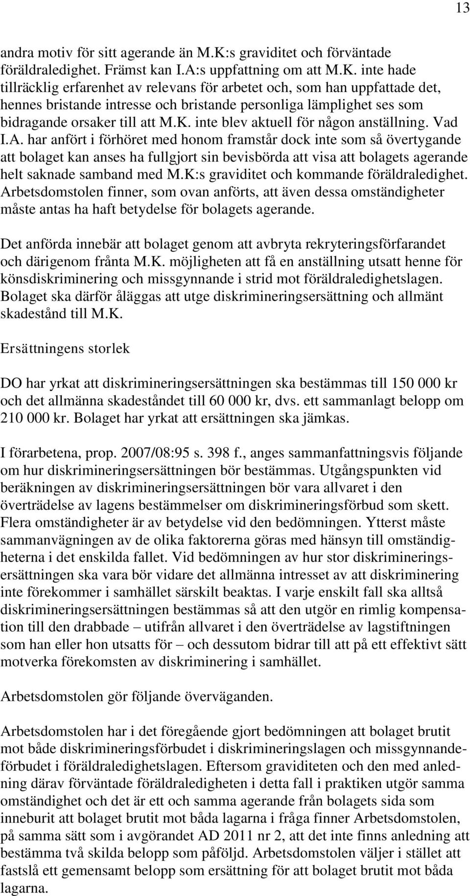 inte hade tillräcklig erfarenhet av relevans för arbetet och, som han uppfattade det, hennes bristande intresse och bristande personliga lämplighet ses som bidragande orsaker till att M.K.