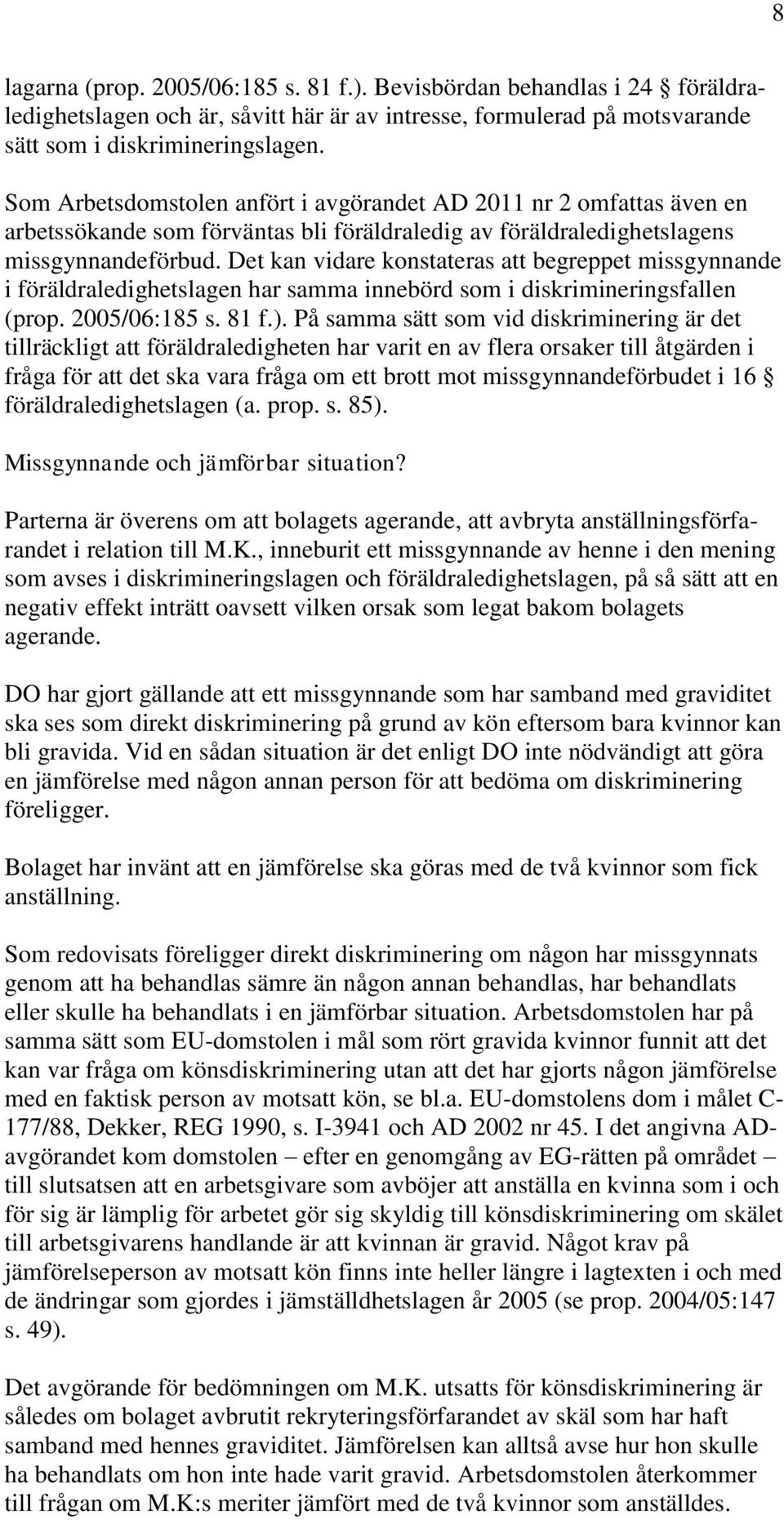 Det kan vidare konstateras att begreppet missgynnande i föräldraledighetslagen har samma innebörd som i diskrimineringsfallen (prop. 2005/06:185 s. 81 f.).