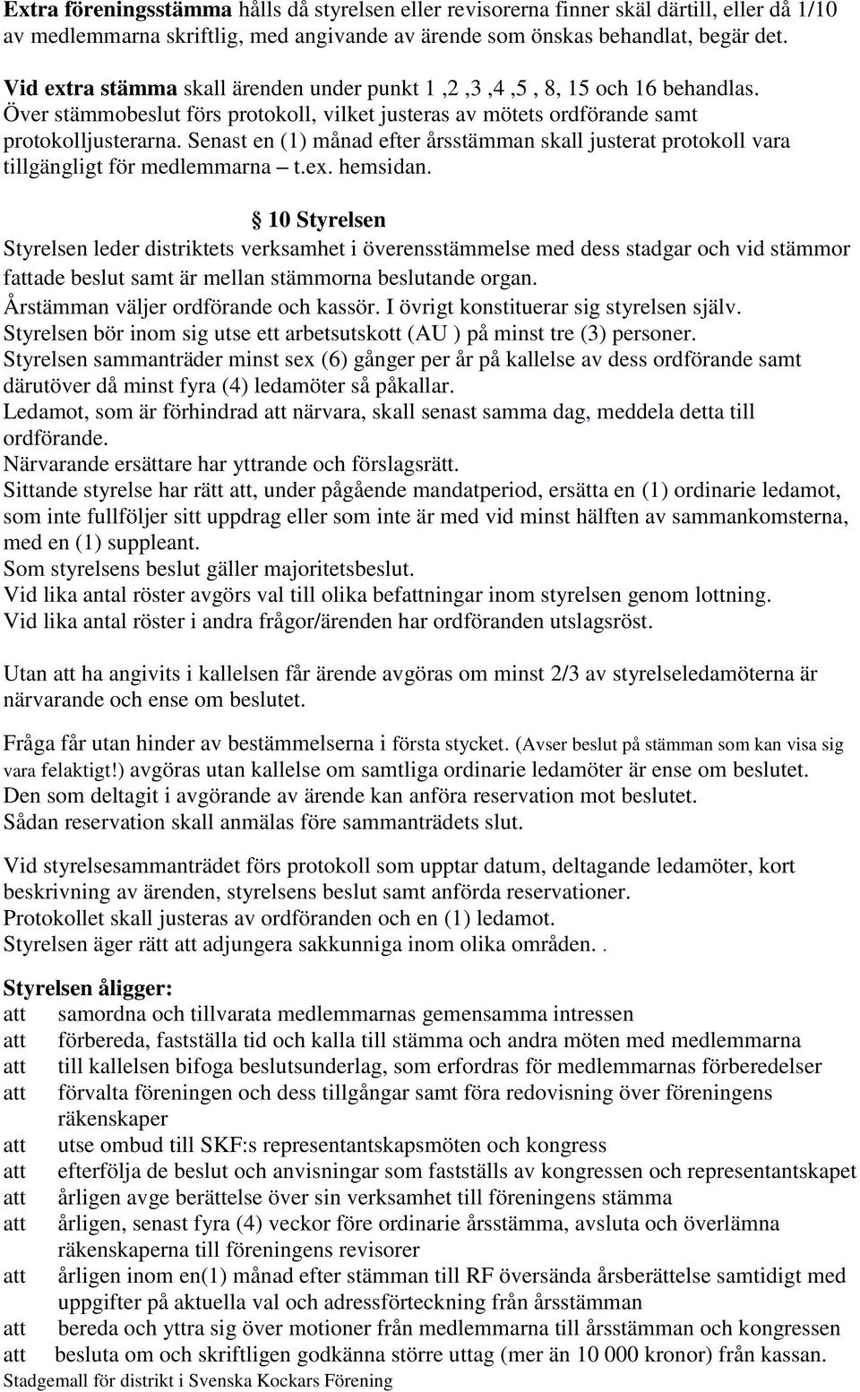 Senast en (1) månad efter årsstämman skall justerat protokoll vara tillgängligt för medlemmarna t.ex. hemsidan.