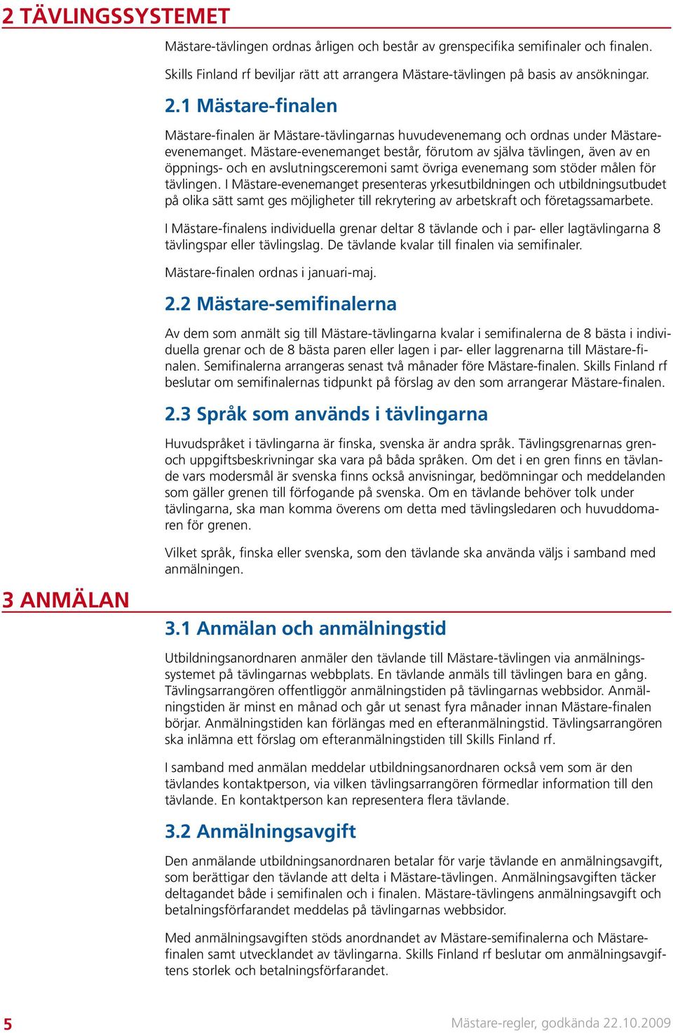 Mästare-evenemanget består, förutom av själva tävlingen, även av en öppnings- och en avslutningsceremoni samt övriga evenemang som stöder målen för tävlingen.