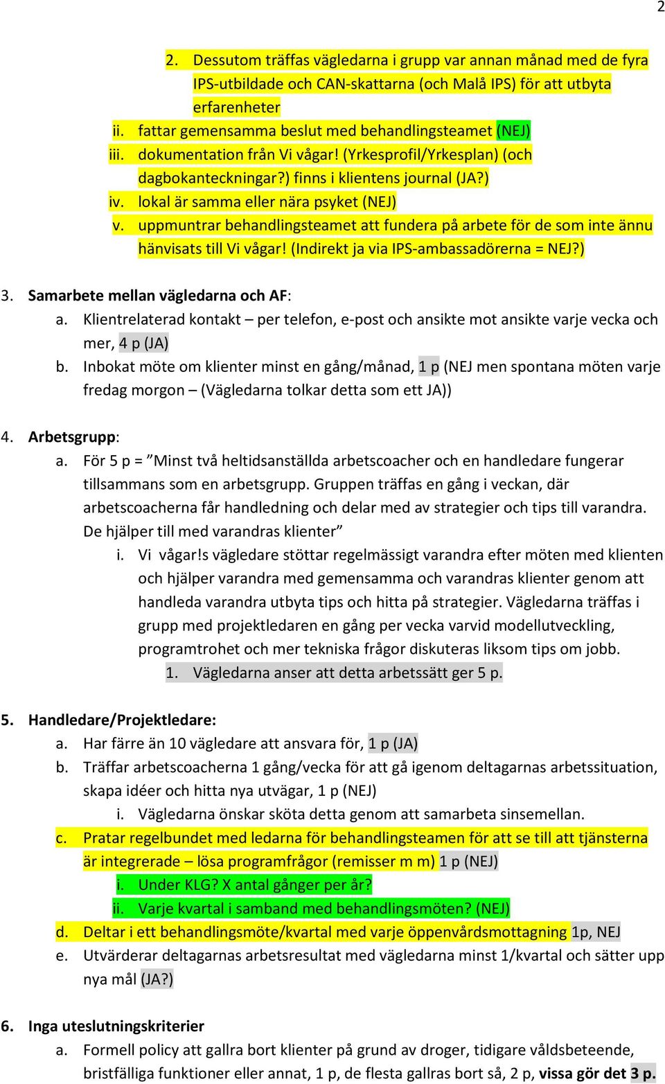 lokal är samma eller nära psyket (NEJ) v. uppmuntrar behandlingsteamet att fundera på arbete för de som inte ännu hänvisats till Vi vågar! (Indirekt ja via IPS-ambassadörerna = NEJ?) 3.