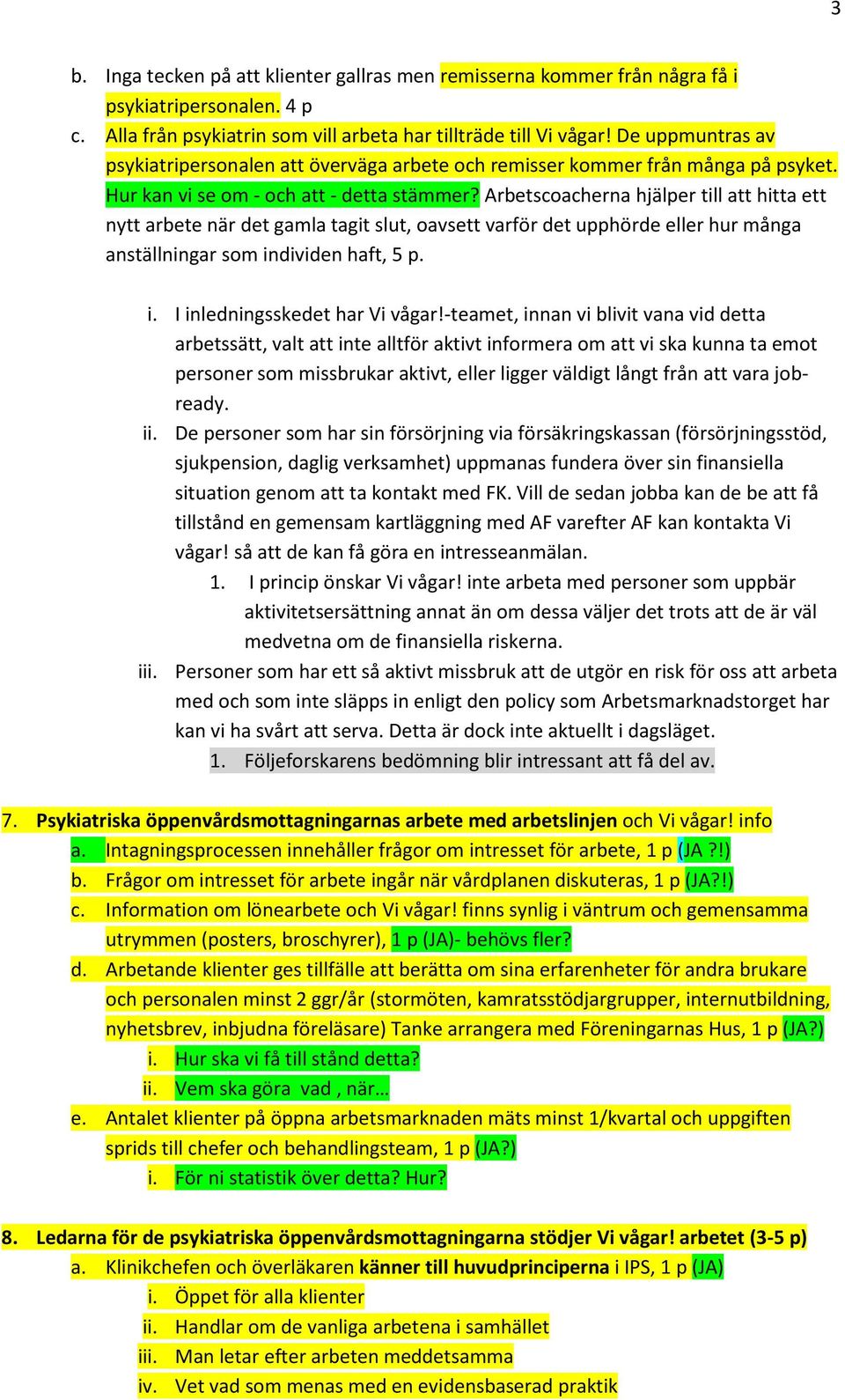 Arbetscoacherna hjälper till att hitta ett nytt arbete när det gamla tagit slut, oavsett varför det upphörde eller hur många anställningar som individen haft, 5 p. i. I inledningsskedet har Vi vågar!