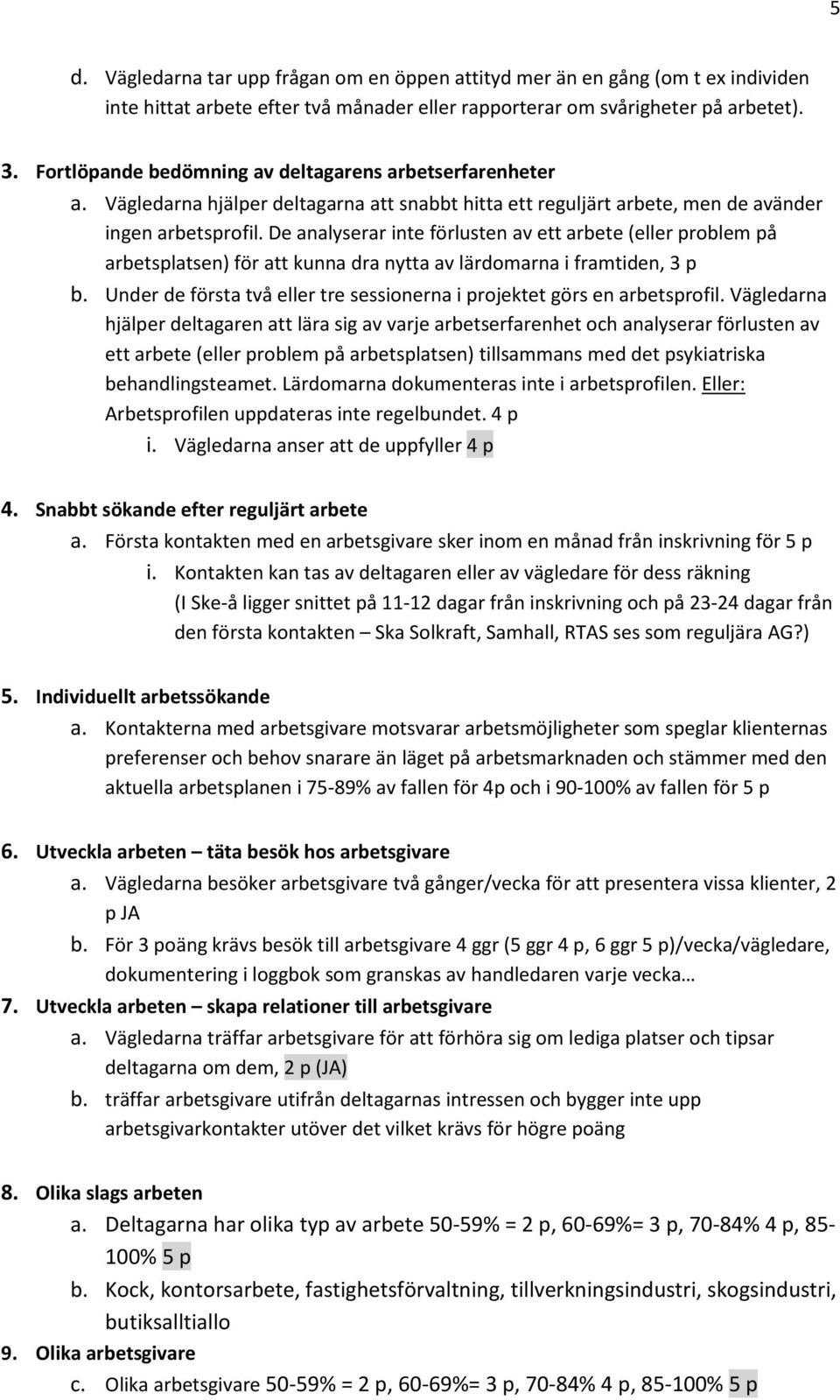 De analyserar inte förlusten av ett arbete (eller problem på arbetsplatsen) för att kunna dra nytta av lärdomarna i framtiden, 3 p b.