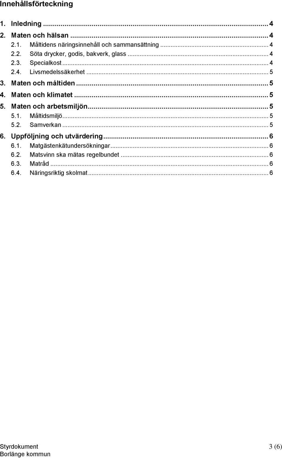 Maten och arbetsmiljön... 5 5.1. Måltidsmiljö... 5 5.2. Samverkan... 5 6. Uppföljning och utvärdering... 6 6.1. Matgästenkätundersökningar.