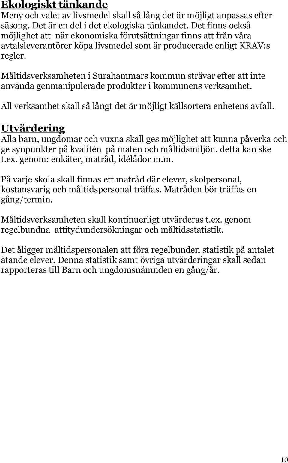 Måltidsverksamheten i Surahammars kommun strävar efter att inte använda genmanipulerade produkter i kommunens verksamhet. All verksamhet skall så långt det är möjligt källsortera enhetens avfall.