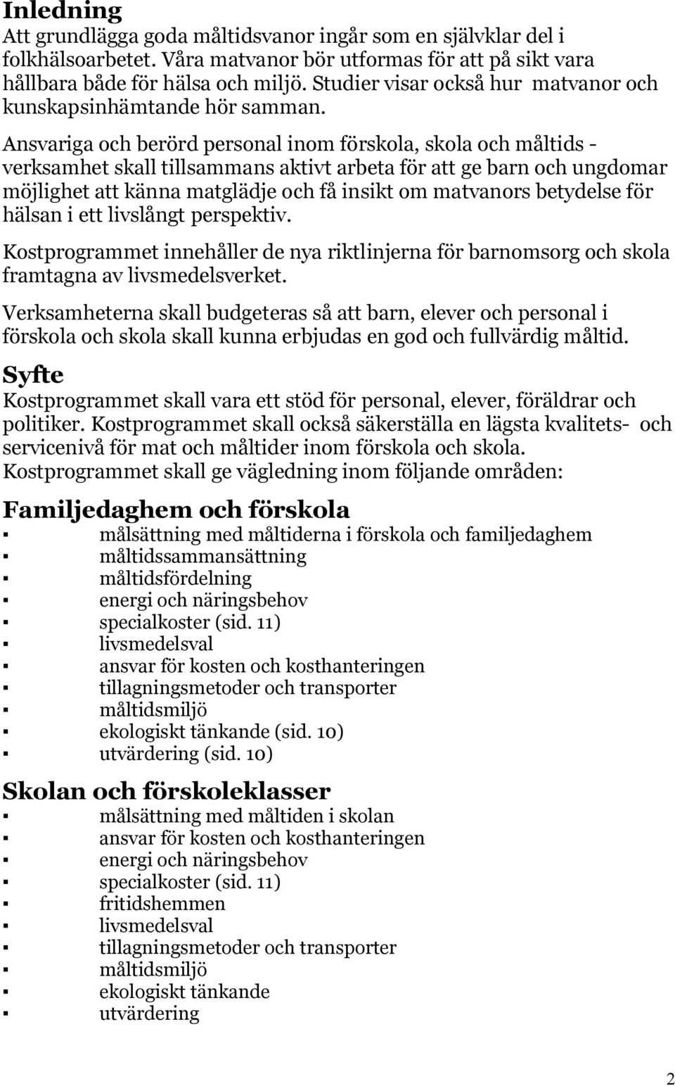 Ansvariga och berörd personal inom förskola, skola och måltids - verksamhet skall tillsammans aktivt arbeta för att ge barn och ungdomar möjlighet att känna matglädje och få insikt om matvanors