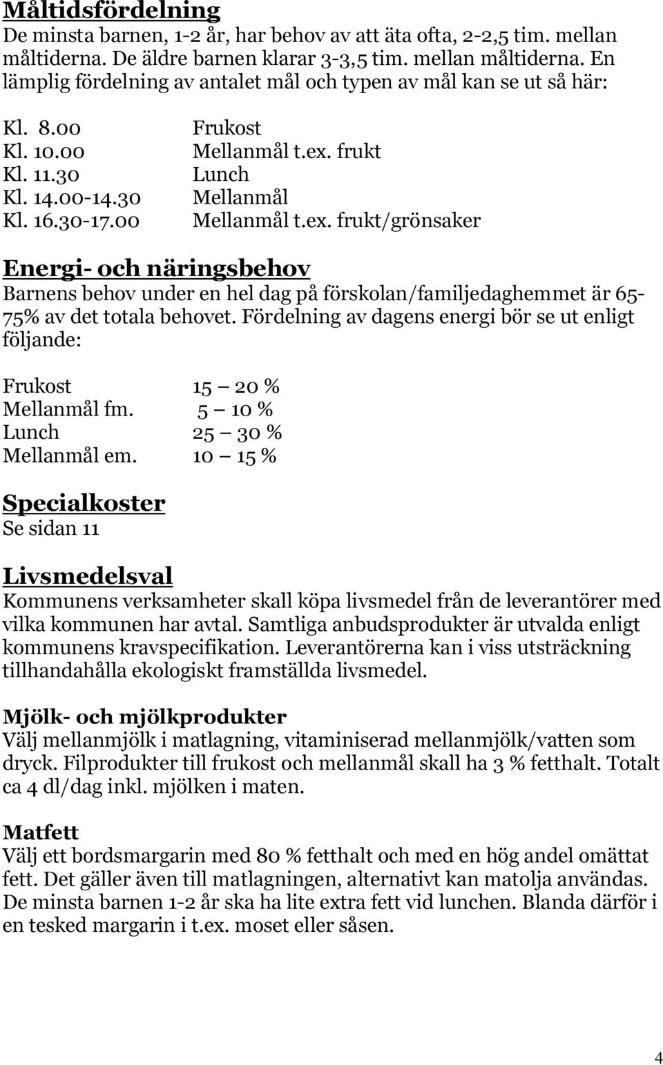 frukt Lunch Mellanmål Mellanmål t.ex. frukt/grönsaker Energi- och näringsbehov Barnens behov under en hel dag på förskolan/familjedaghemmet är 65-75% av det totala behovet.