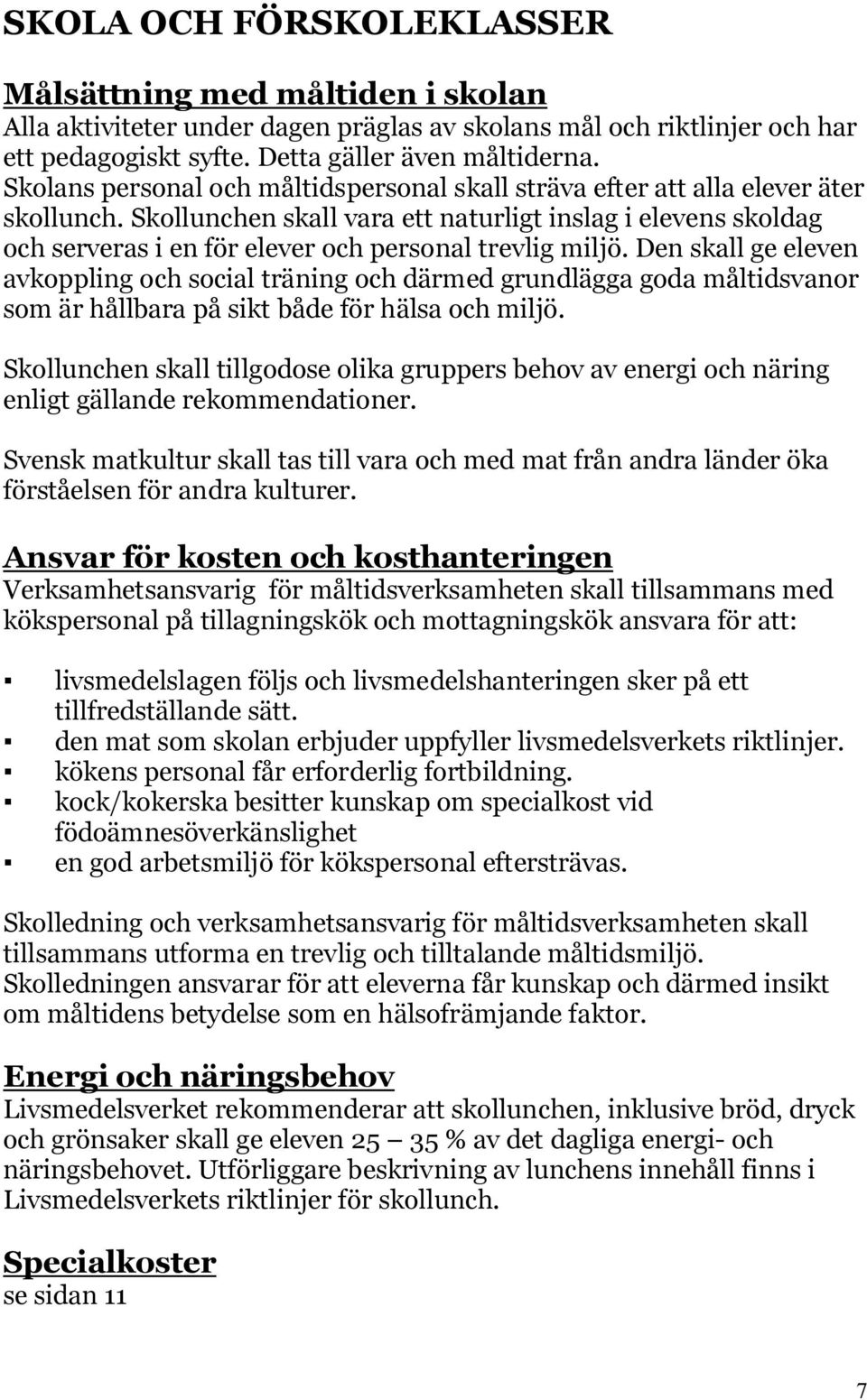 Skollunchen skall vara ett naturligt inslag i elevens skoldag och serveras i en för elever och personal trevlig miljö.