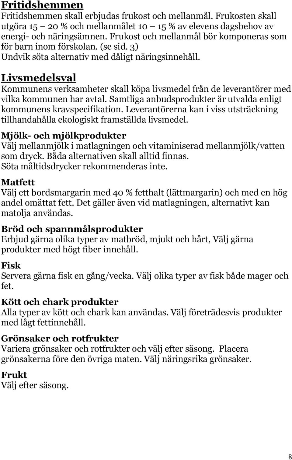 Livsmedelsval Kommunens verksamheter skall köpa livsmedel från de leverantörer med vilka kommunen har avtal. Samtliga anbudsprodukter är utvalda enligt kommunens kravspecifikation.