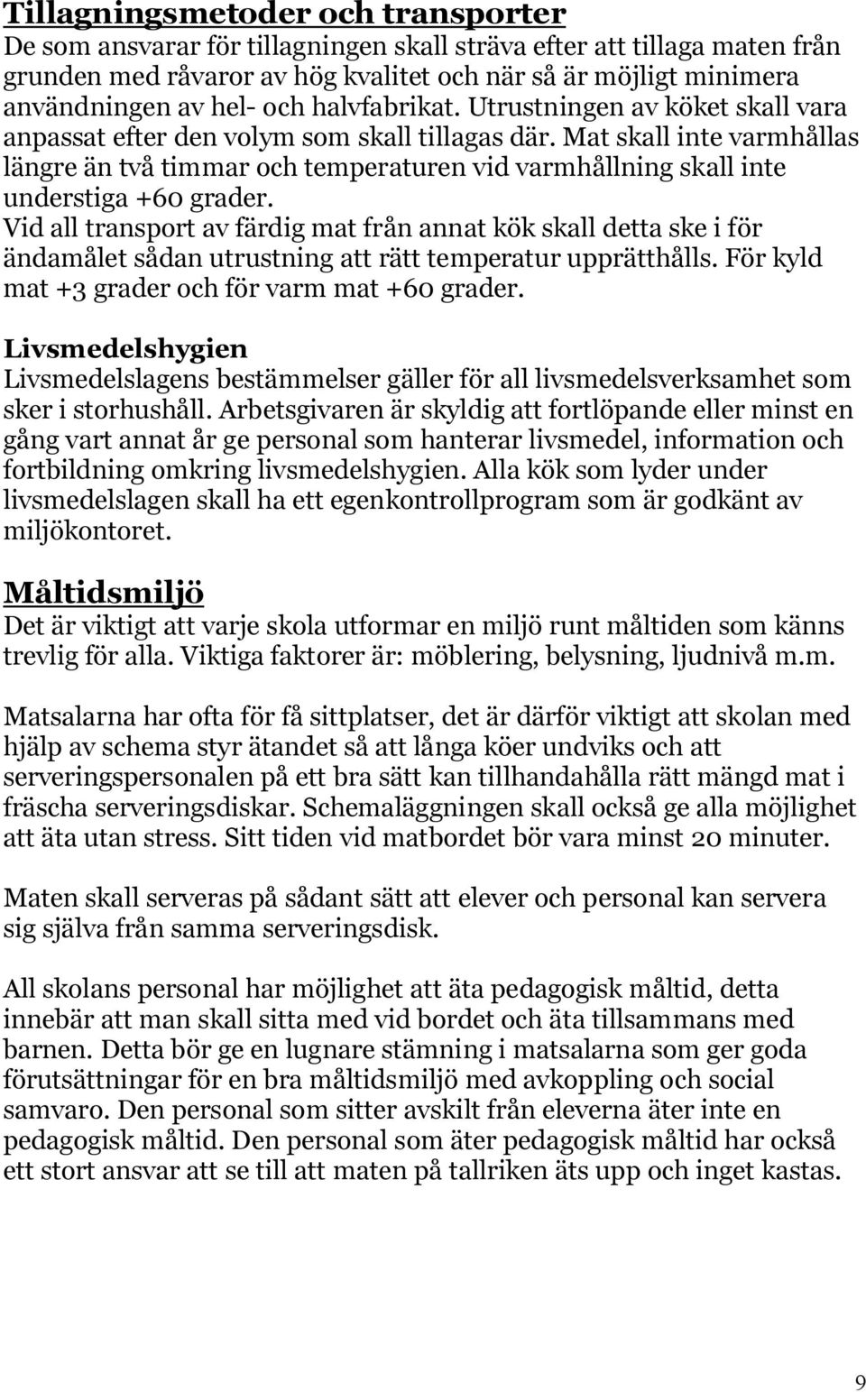 Mat skall inte varmhållas längre än två timmar och temperaturen vid varmhållning skall inte understiga +60 grader.