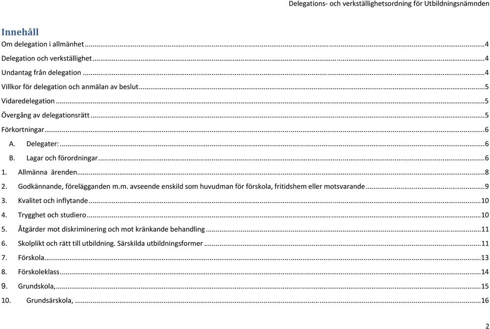 Allmänna ärenden...8 2. Godkännande, förelägganden m.m. avseende enskild som huvudman för förskola, fritidshem eller motsvarande...9 3. Kvalitet och inflytande...10 4.