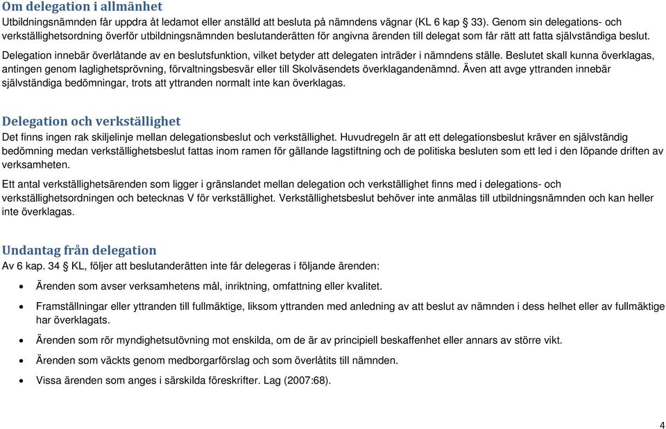 elegation innebär överlåtande av en beslutsfunktion, vilket betyder att delegaten inträder i nämndens ställe.
