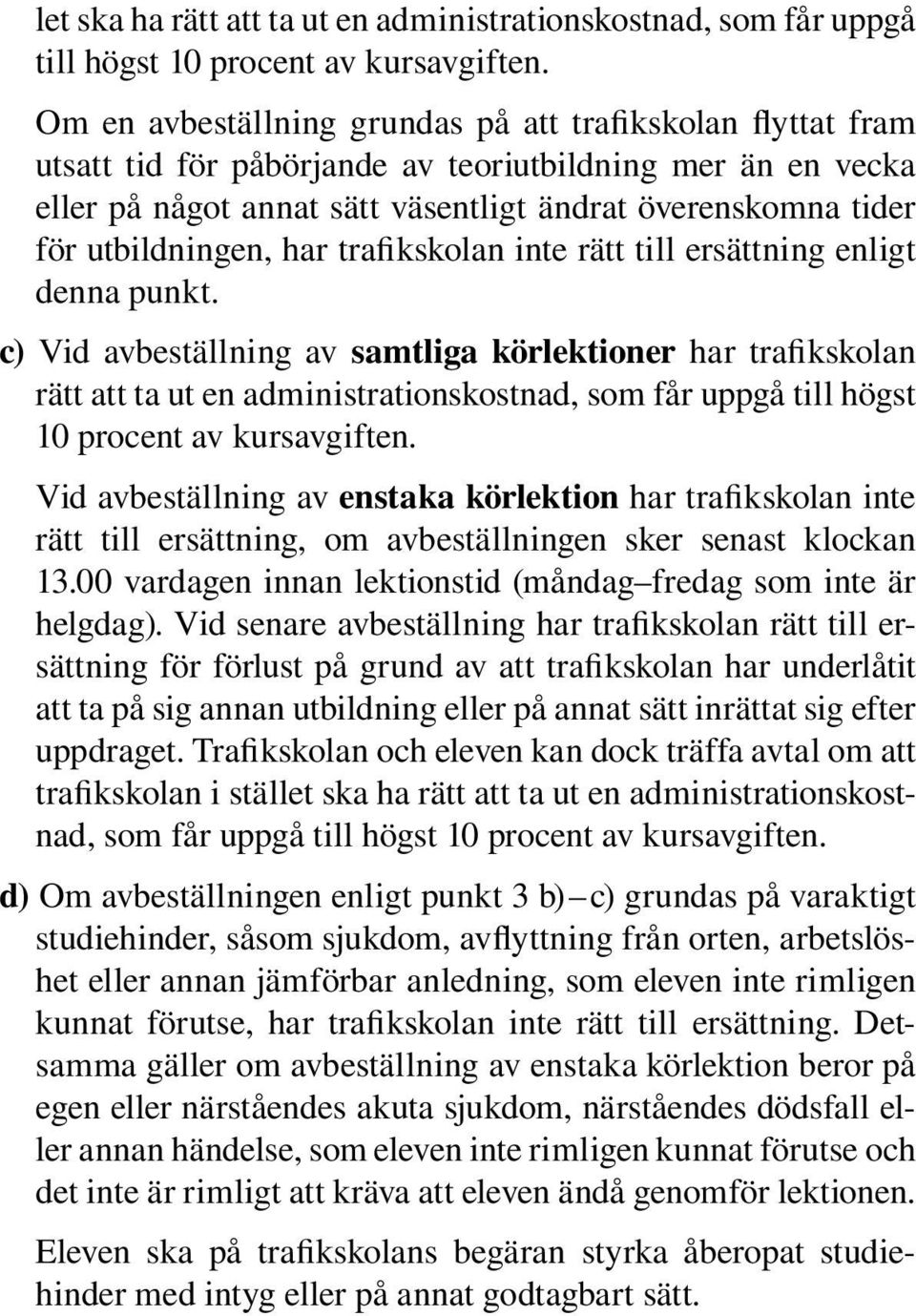 utbildningen, har trafikskolan inte rätt till ersättning enligt denna punkt.