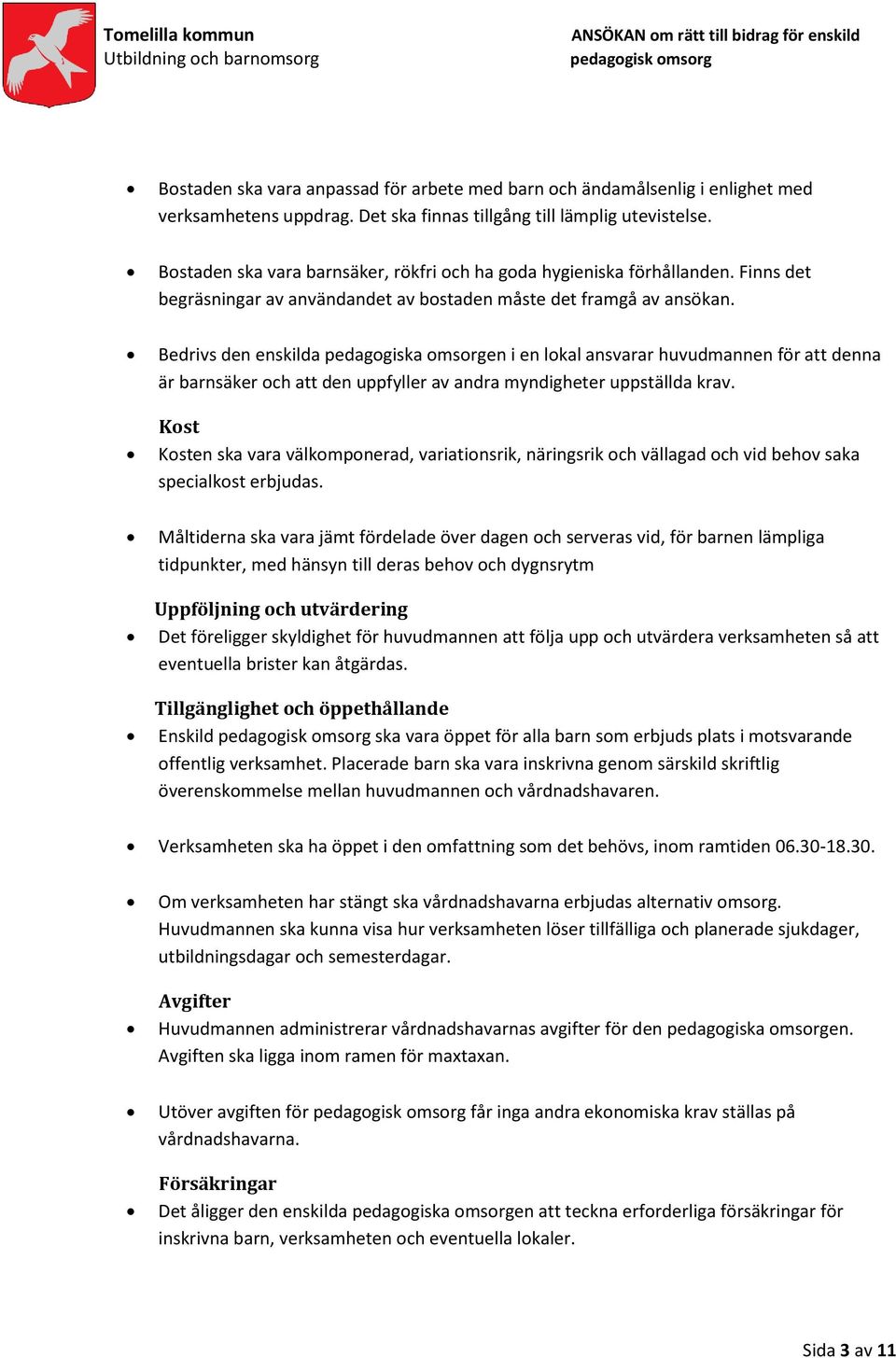 Bedrivs den enskilda pedagogiska omsorgen i en lokal ansvarar huvudmannen för att denna är barnsäker och att den uppfyller av andra myndigheter uppställda krav.