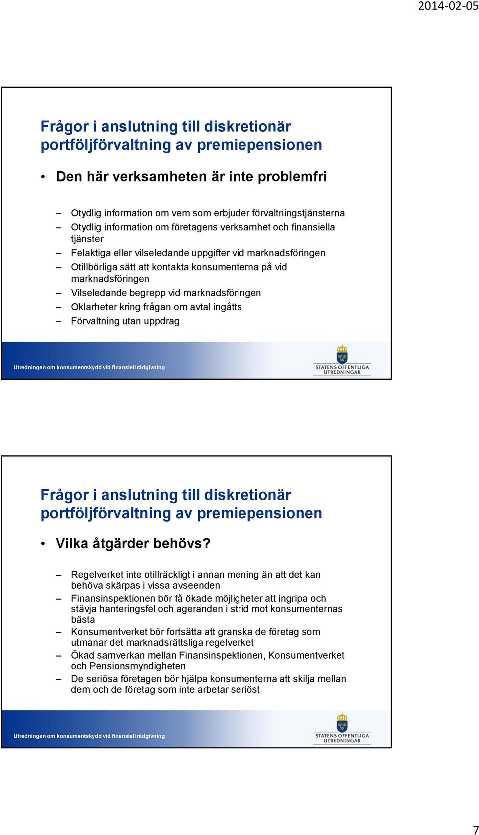 vid marknadsföringen Oklarheter kring frågan om avtal ingåtts Förvaltning utan uppdrag Frågor i anslutning till diskretionär portföljförvaltning av premiepensionen Vilka åtgärder behövs?