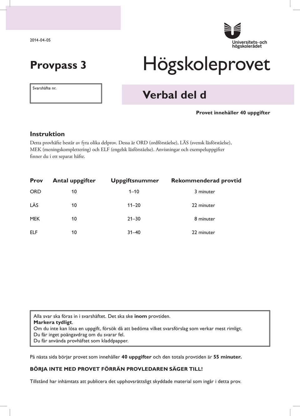 Prov ntal uppgifter Uppgiftsnummer Rekommenderad provtid OR 10 1 10 3 minuter LÄS 10 11 20 22 minuter MK 10 21 30 8 minuter LF 10 31 40 22 minuter lla svar ska föras in i svarshäftet.