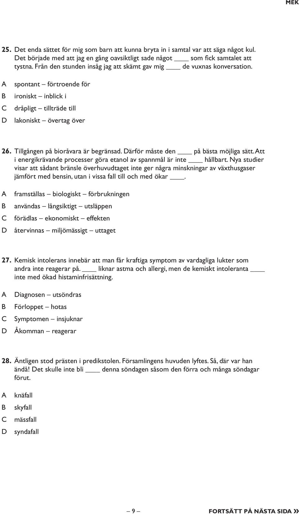 ärför måste den på bästa möjliga sätt. tt i energikrävande processer göra etanol av spannmål är inte hållbart.