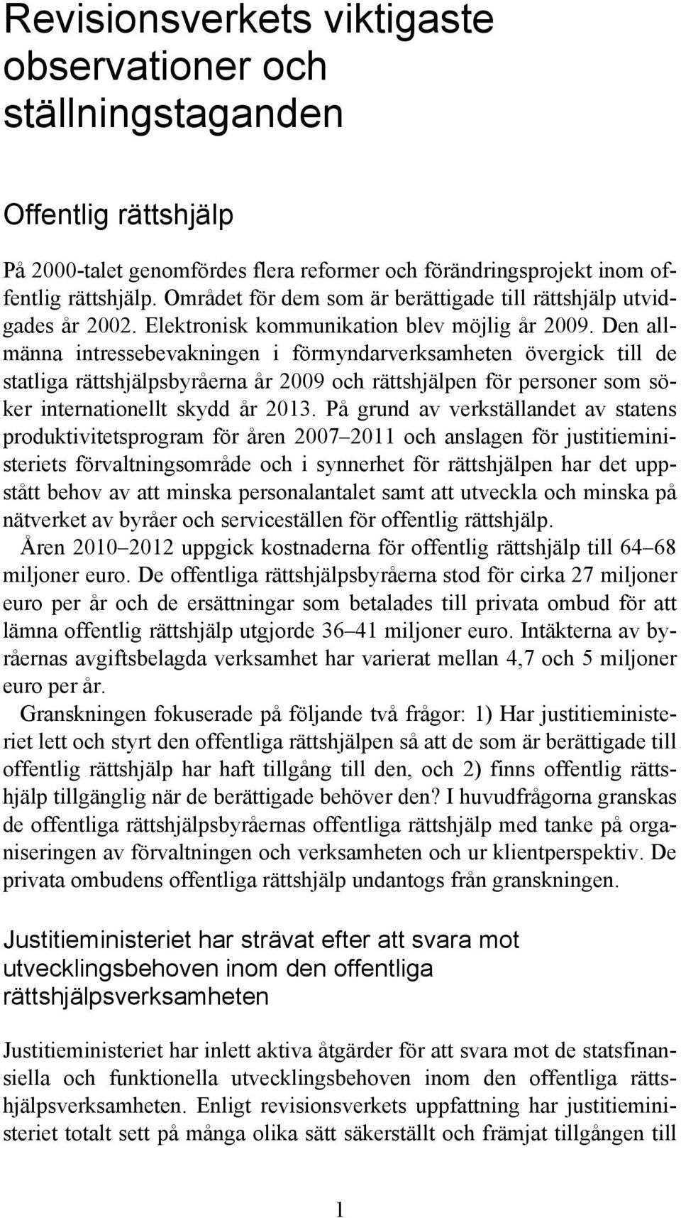 Den allmänna intressebevakningen i förmyndarverksamheten övergick till de statliga rättshjälpsbyråerna år 2009 och rättshjälpen för personer som söker internationellt skydd år 2013.