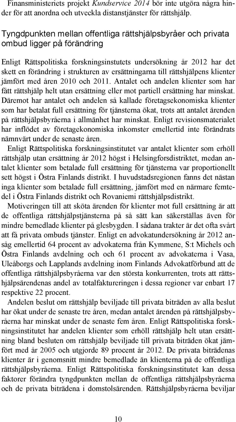 ersättningarna till rättshjälpens klienter jämfört med åren 2010 och 2011. Antalet och andelen klienter som har fått rättshjälp helt utan ersättning eller mot partiell ersättning har minskat.