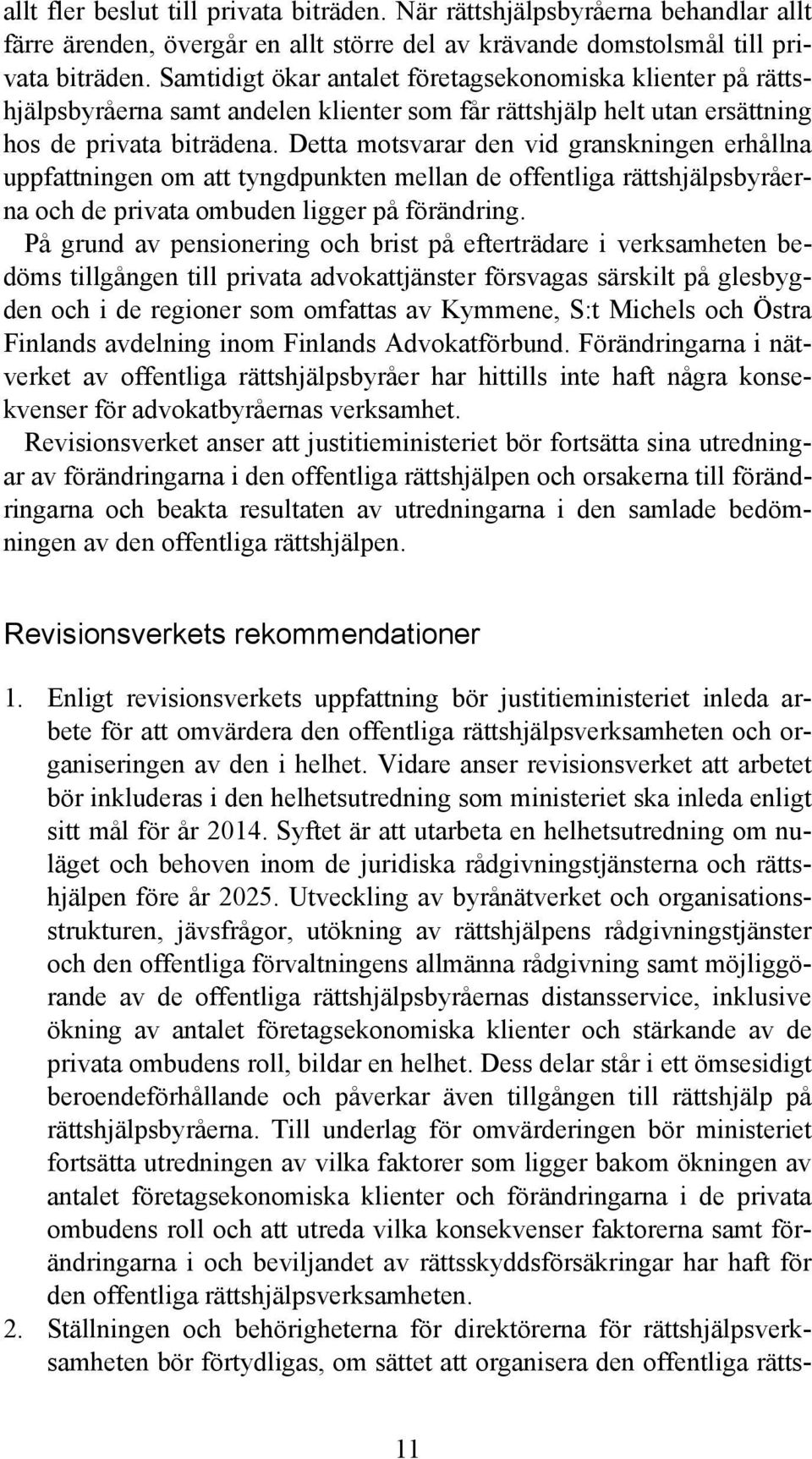 Detta motsvarar den vid granskningen erhållna uppfattningen om att tyngdpunkten mellan de offentliga rättshjälpsbyråerna och de privata ombuden ligger på förändring.