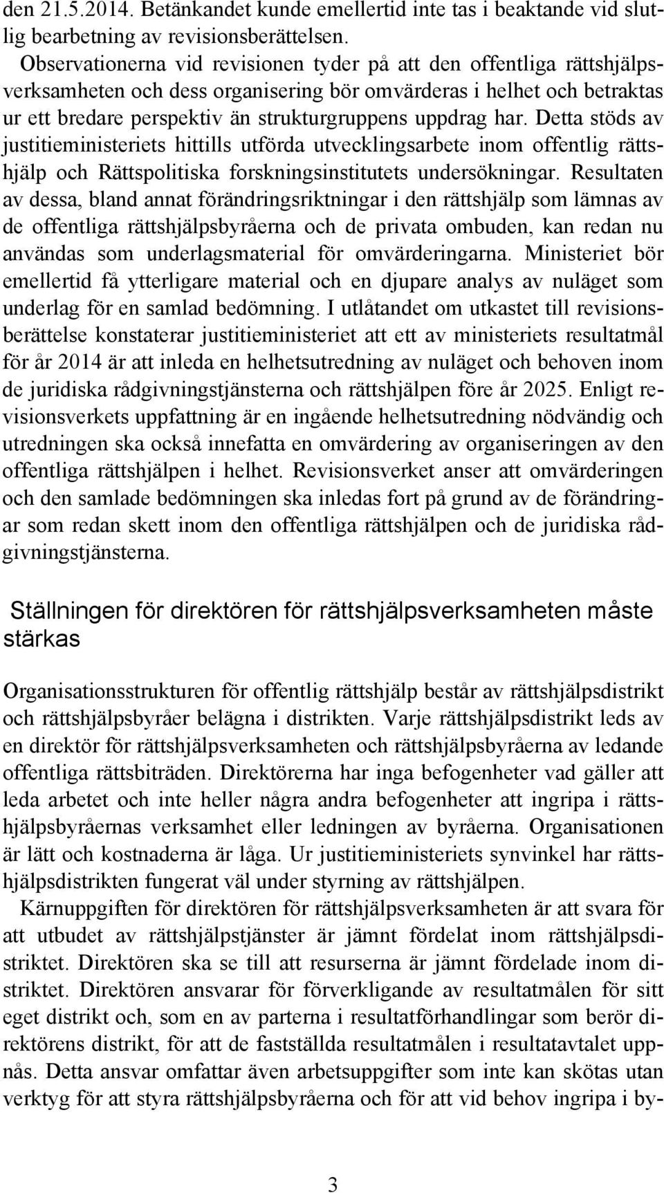 har. Detta stöds av justitieministeriets hittills utförda utvecklingsarbete inom offentlig rättshjälp och Rättspolitiska forskningsinstitutets undersökningar.