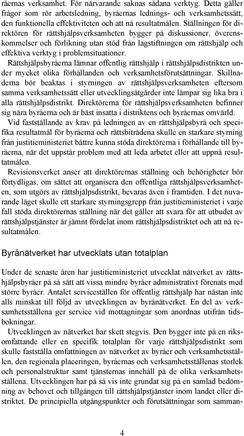 Rättshjälpsbyråerna lämnar offentlig rättshjälp i rättshjälpsdistrikten under mycket olika förhållanden och verksamhetsförutsättningar.