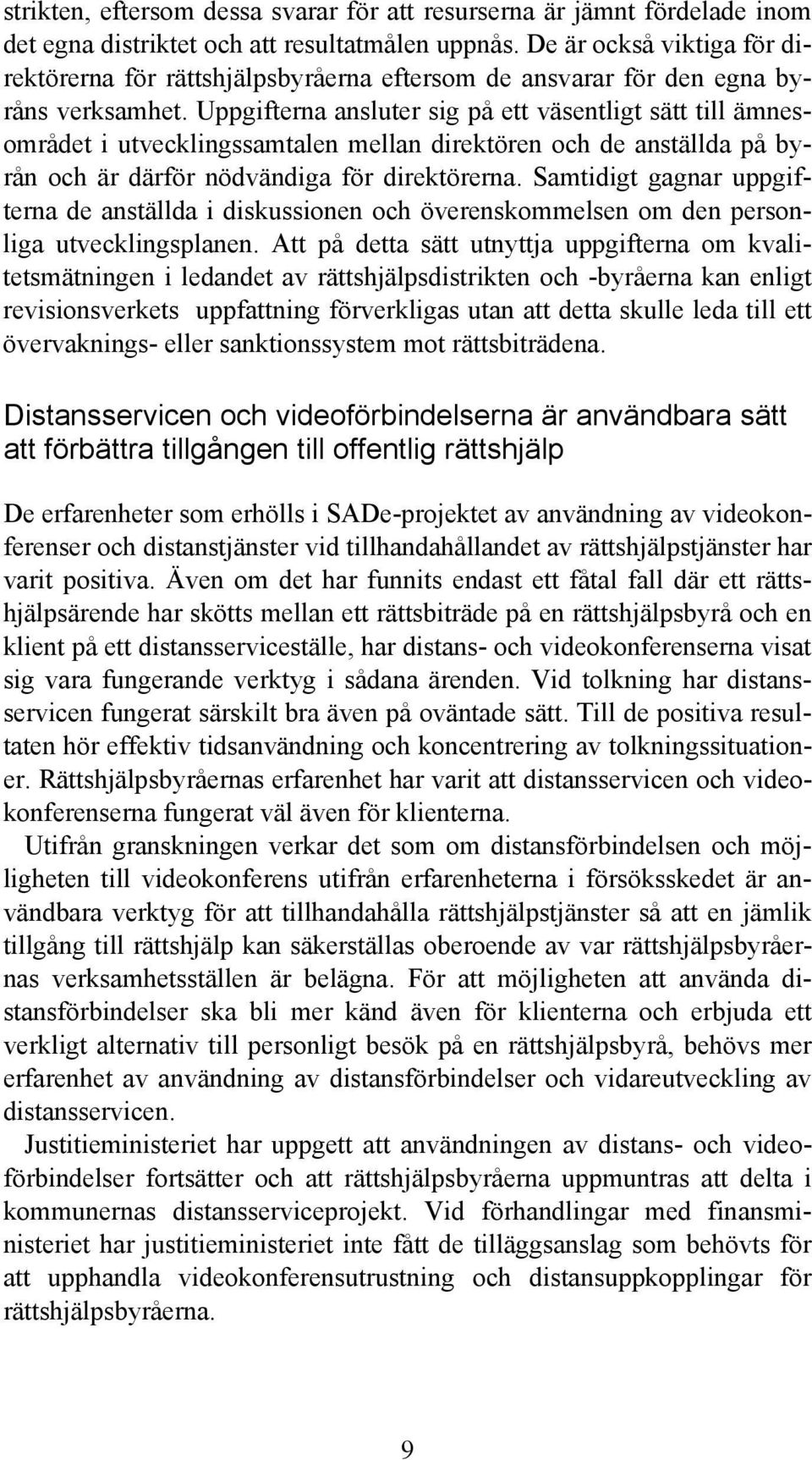 Uppgifterna ansluter sig på ett väsentligt sätt till ämnesområdet i utvecklingssamtalen mellan direktören och de anställda på byrån och är därför nödvändiga för direktörerna.