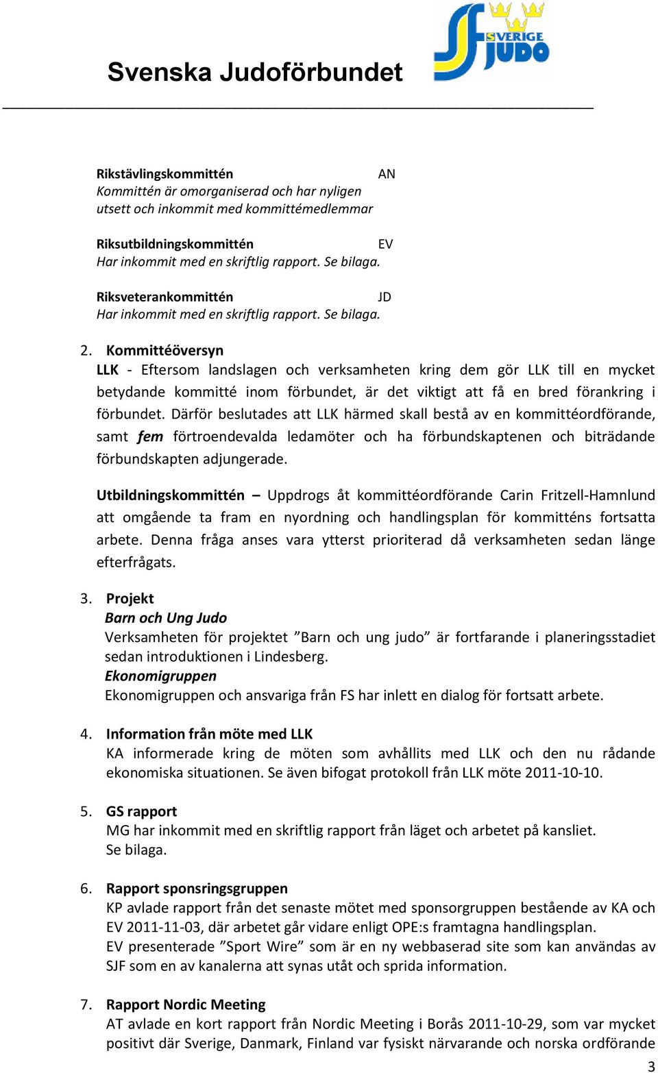 Därför beslutades att LLK härmed skall bestå av en kommittéordförande, samt fem förtroendevalda ledamöter och ha förbundskaptenen och biträdande förbundskapten adjungerade.