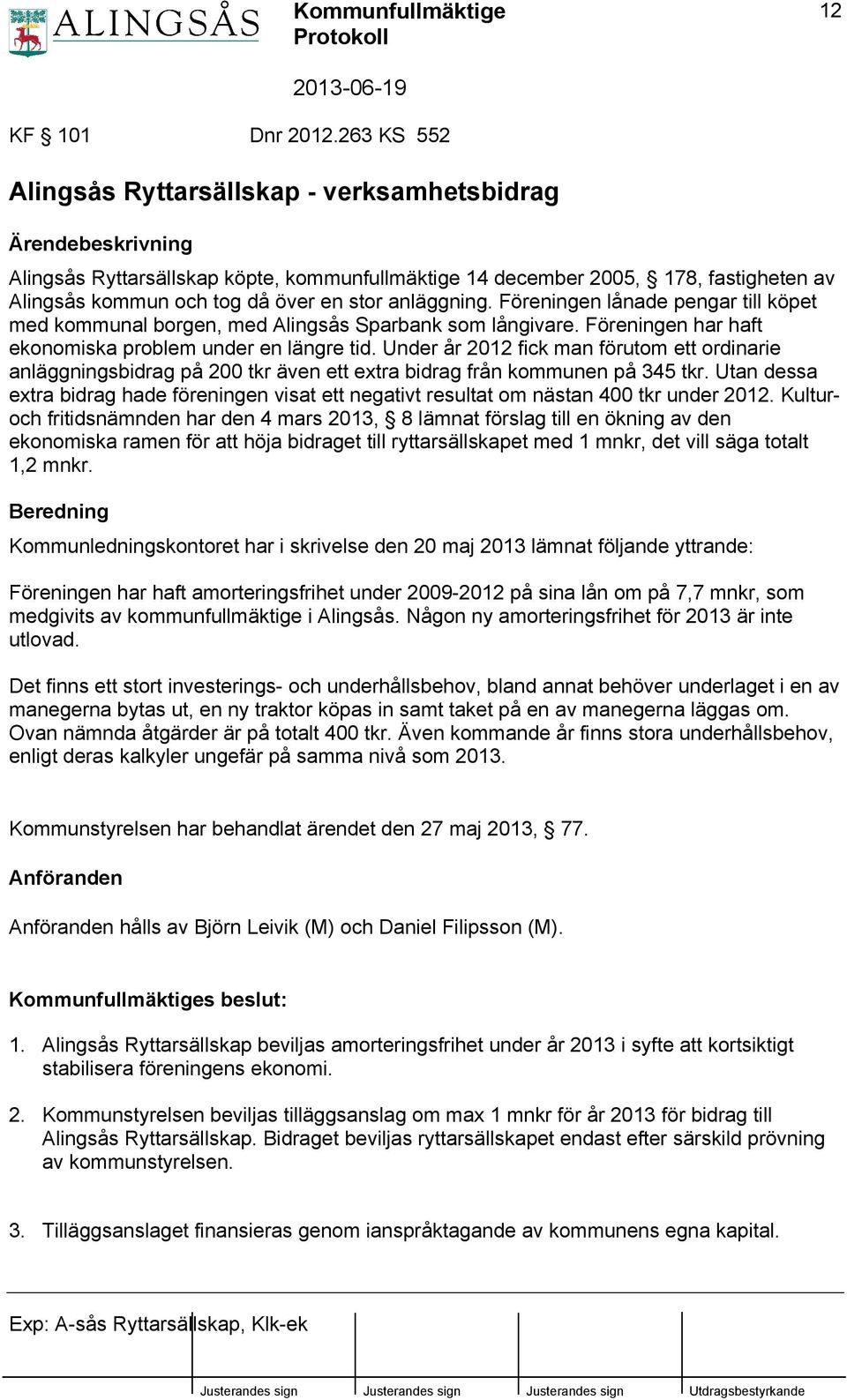 anläggning. Föreningen lånade pengar till köpet med kommunal borgen, med Alingsås Sparbank som långivare. Föreningen har haft ekonomiska problem under en längre tid.