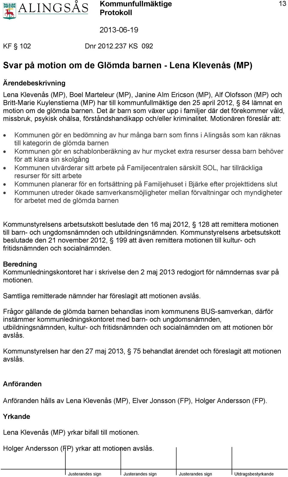 (MP) har till kommunfullmäktige den 25 april 2012, 84 lämnat en motion om de glömda barnen.