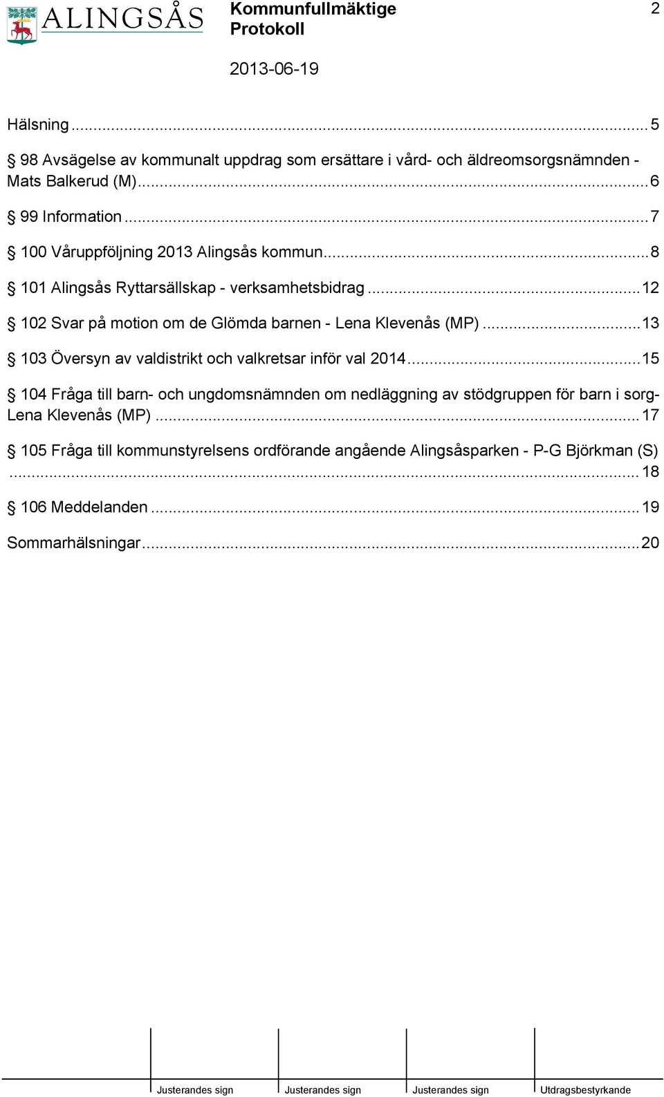 ..12 102 Svar på motion om de Glömda barnen - Lena Klevenås (MP)...13 103 Översyn av valdistrikt och valkretsar inför val 2014.