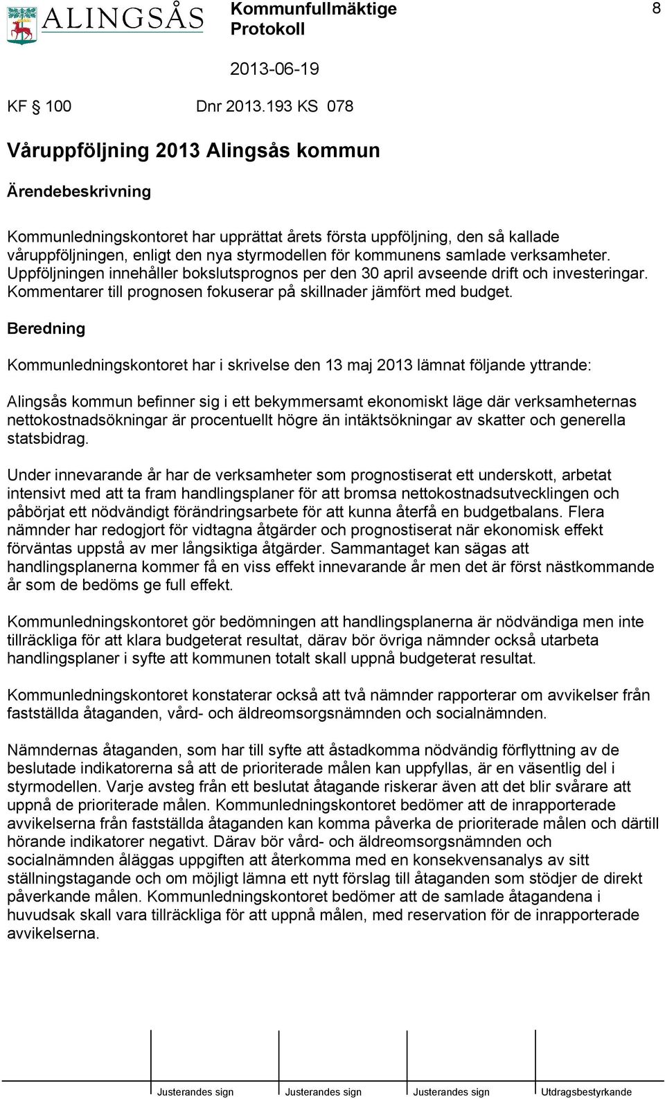 kommunens samlade verksamheter. Uppföljningen innehåller bokslutsprognos per den 30 april avseende drift och investeringar. Kommentarer till prognosen fokuserar på skillnader jämfört med budget.