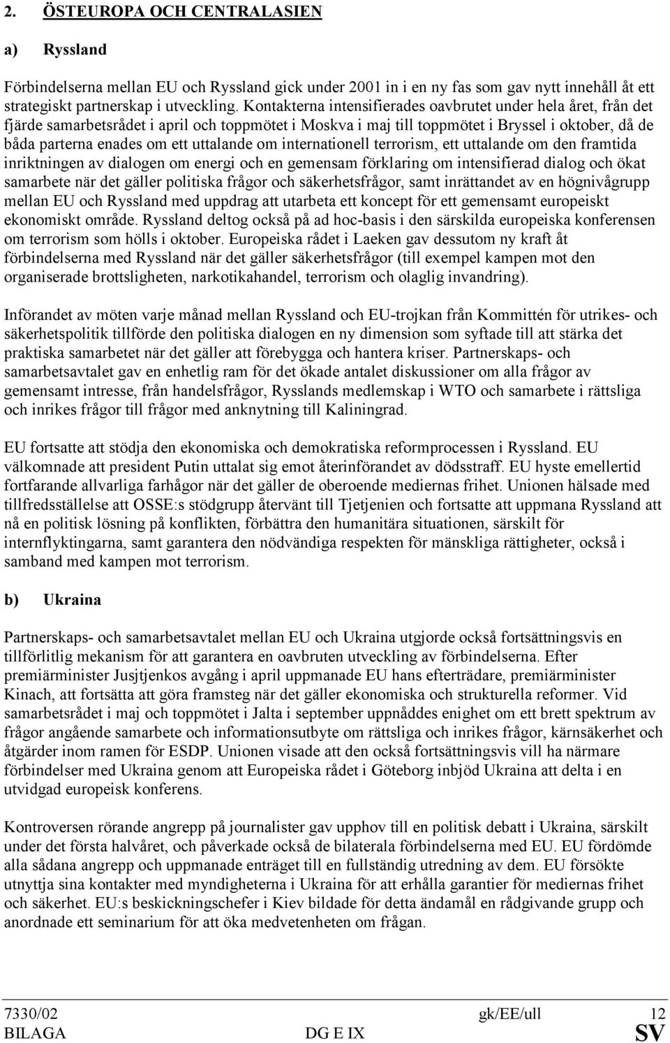 uttalande om internationell terrorism, ett uttalande om den framtida inriktningen av dialogen om energi och en gemensam förklaring om intensifierad dialog och ökat samarbete när det gäller politiska