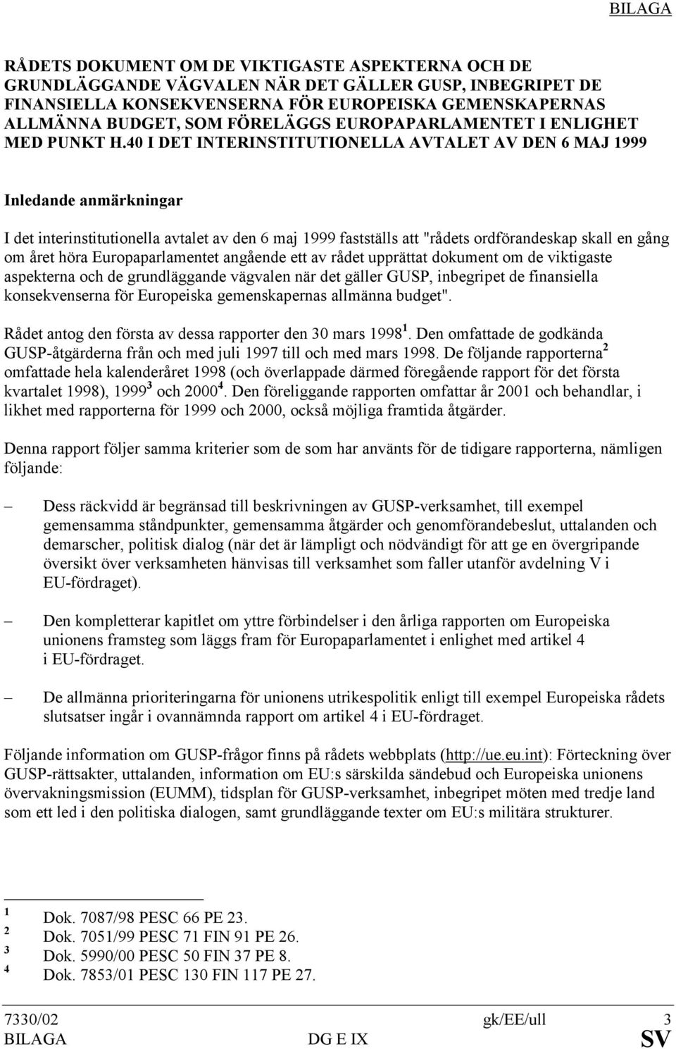 40 I DET INTERINSTITUTIONELLA AVTALET AV DEN 6 MAJ 1999 Inledande anmärkningar I det interinstitutionella avtalet av den 6 maj 1999 fastställs att "rådets ordförandeskap skall en gång om året höra