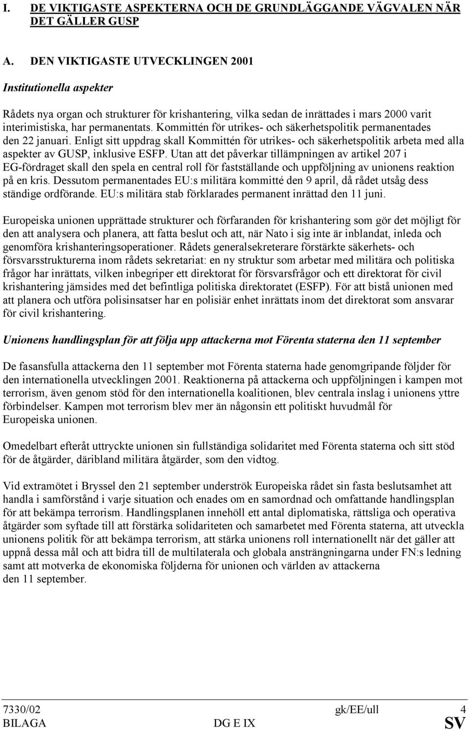 Kommittén för utrikes- och säkerhetspolitik permanentades den 22 januari. Enligt sitt uppdrag skall Kommittén för utrikes- och säkerhetspolitik arbeta med alla aspekter av GUSP, inklusive ESFP.