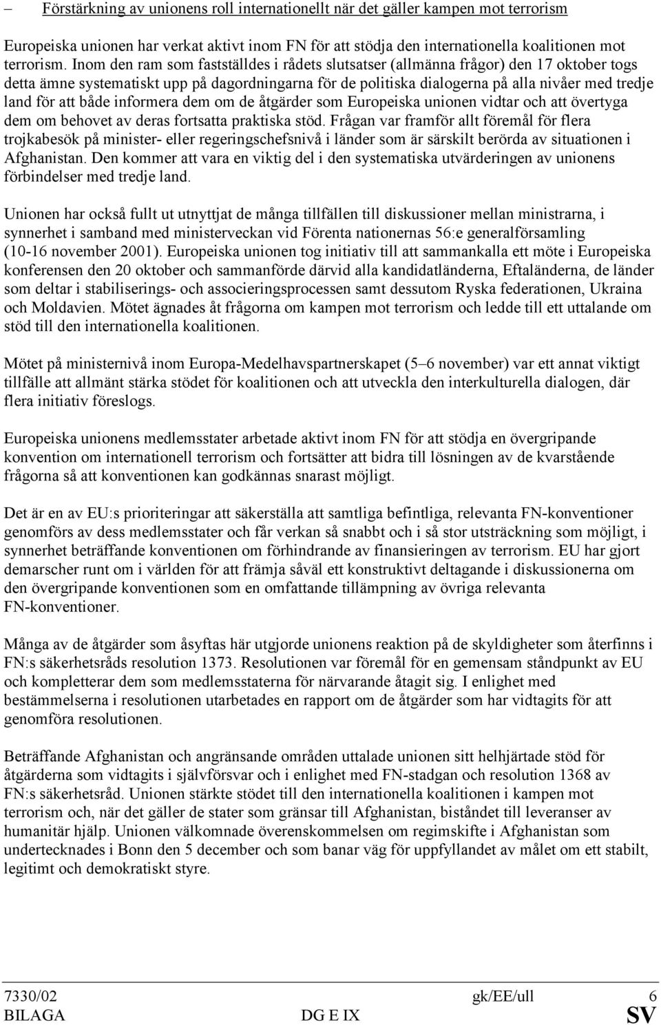 att både informera dem om de åtgärder som Europeiska unionen vidtar och att övertyga dem om behovet av deras fortsatta praktiska stöd.