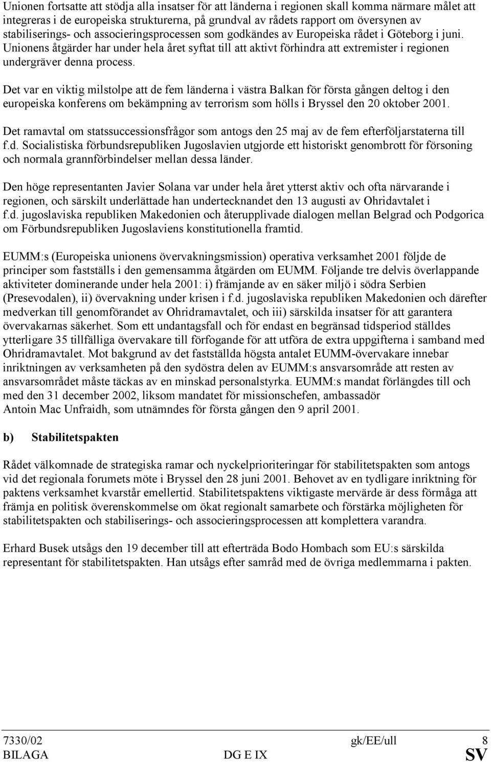 Unionens åtgärder har under hela året syftat till att aktivt förhindra att extremister i regionen undergräver denna process.