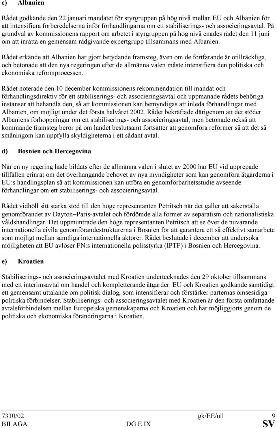 Rådet erkände att Albanien har gjort betydande framsteg, även om de fortfarande är otillräckliga, och betonade att den nya regeringen efter de allmänna valen måste intensifiera den politiska och