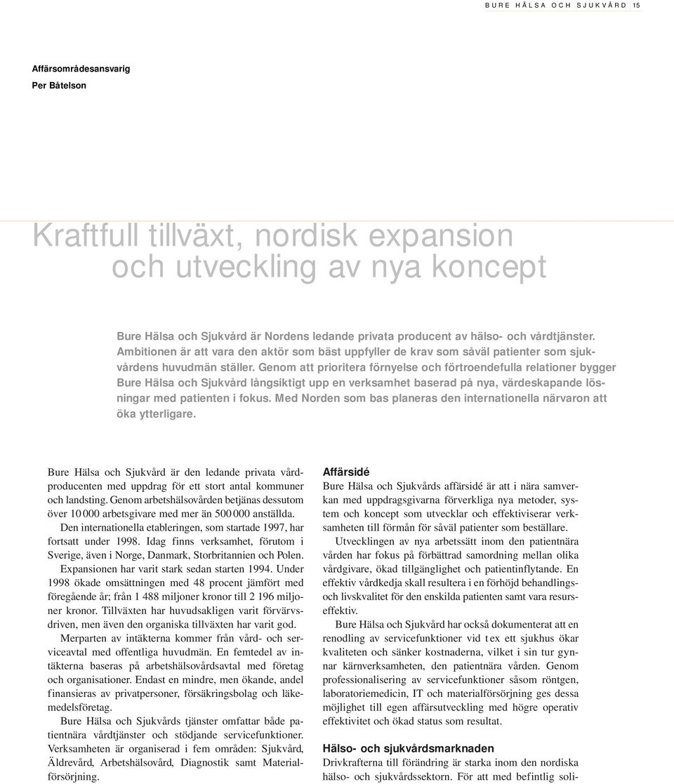 Genom att prioritera förnyelse och förtroendefulla relationer bygger Bure Hälsa och Sjukvård långsiktigt upp en verksamhet baserad på nya, värdeskapande lösningar med patienten i fokus.