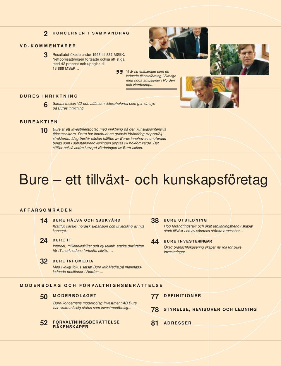 mellan VD och affärsområdescheferna som ger sin syn på Bures inriktning. BUREAKTIEN 10 Bure är ett investmentbolag med inriktning på den kunskapsintensiva tjänstesektorn.