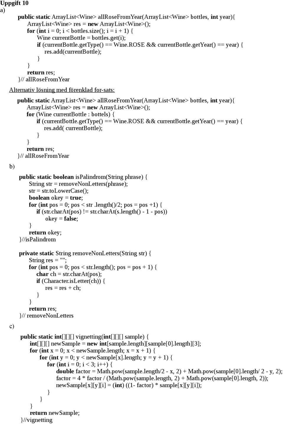 add(currentbottle); return res; // allrosefromyear Alternativ lösning med förenklad for-sats: b) public static ArrayList<Wine> allrosefromyear(arraylist<wine> bottles, int year){ ArrayList<Wine> res