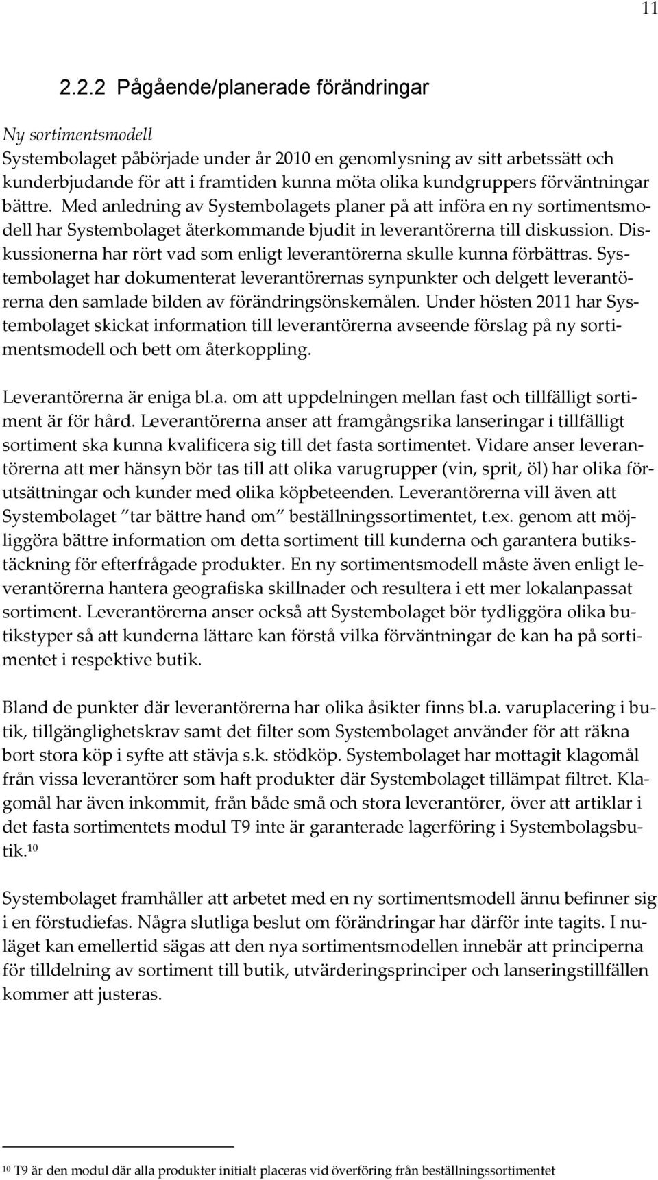 Diskussionerna har rört vad som enligt leverantörerna skulle kunna förbättras.