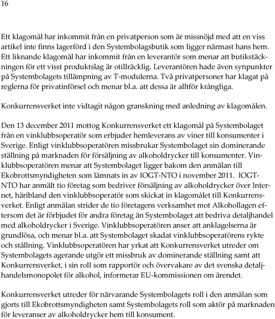 Leverantören hade även synpunkter på Systembolagets tillämpning av T-modulerna. Två privatpersoner har klagat på reglerna för privatinförsel och menar bl.a. att dessa är alltför krångliga.