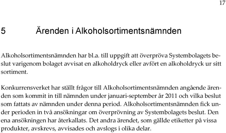 Konkurrensverket har ställt frågor till Alkoholsortimentsnämnden angående ärenden som kommit in till nämnden under januari-september år 2011 och vilka beslut som