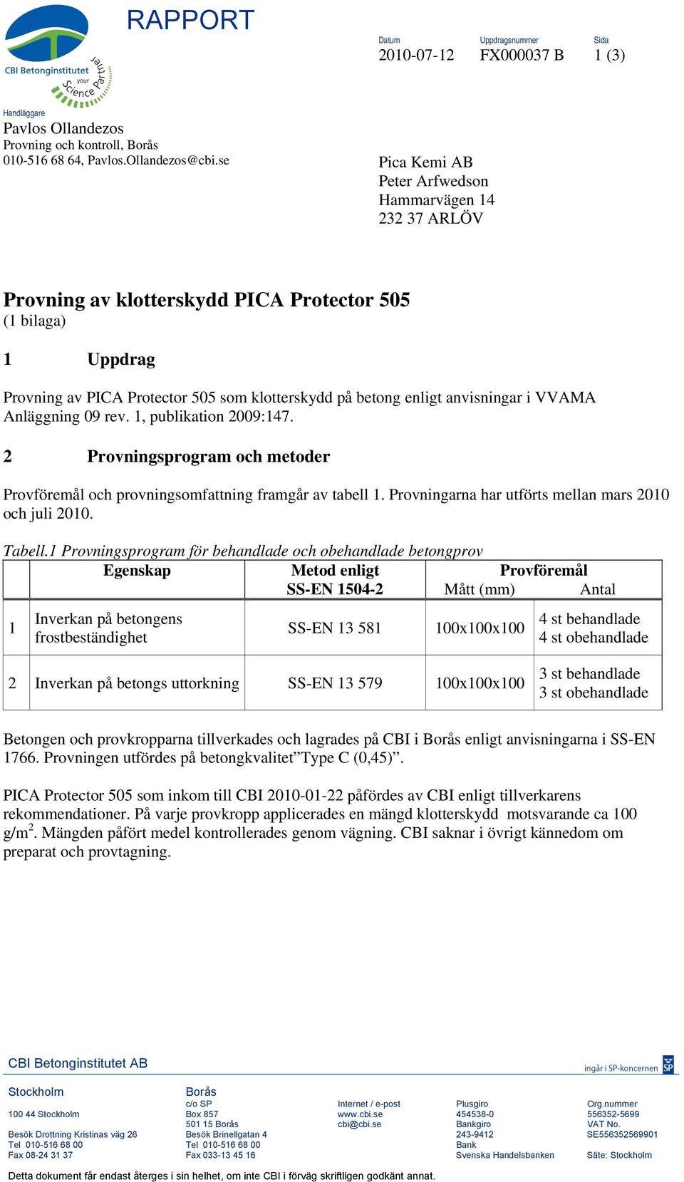 anvisningar i VVAMA Anläggning 09 rev. 1, publikation 2009:147. 2 Provningsprogram och metoder Provföremål och provningsomfattning framgår av tabell 1.