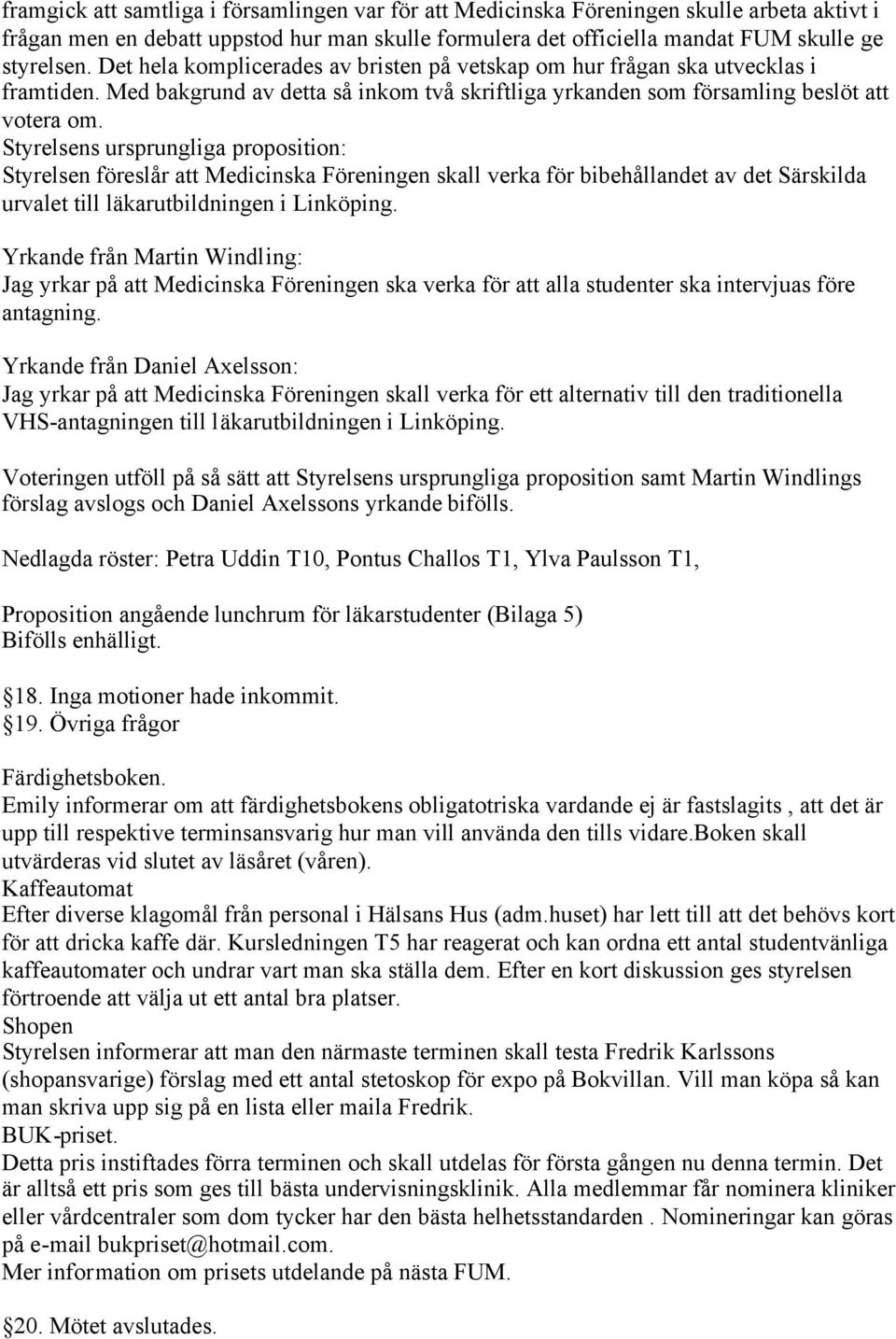 Styrelsens ursprungliga proposition: Styrelsen föreslår att Medicinska Föreningen skall verka för bibehållandet av det Särskilda urvalet till läkarutbildningen i Linköping.