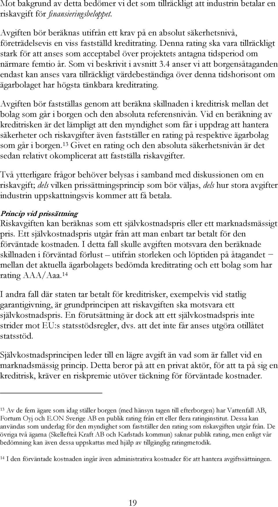 Denna rating ska vara tillräckligt stark för att anses som acceptabel över projektets antagna tidsperiod om närmare femtio år. Som vi beskrivit i avsnitt 3.